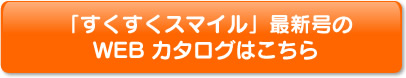 すくすくスマイル最新号のＷＥＢカタログはこちら